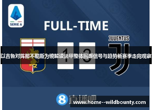 以吉鲁对阵那不勒斯为镜解读法甲整体回暖信号与趋势新赛季走向观察