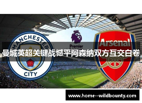 曼城英超关键战憾平阿森纳双方互交白卷