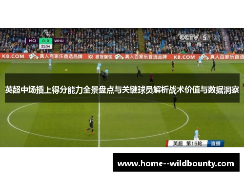 英超中场插上得分能力全景盘点与关键球员解析战术价值与数据洞察 英超中场插上得分能力全景盘点与关键球员解析战术价值与数据洞察
