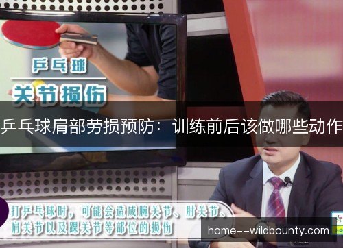 乒乓球肩部劳损预防:训练前后该做哪些动作 乒乓球肩部劳损预防:训练前后该做哪些动作